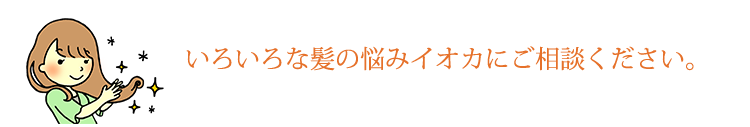 色々な髪の悩みイオカに相談ください。